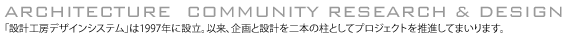 ARCHITECTURE COMMUNITY RESEARCH & DESIGN　「設計工房デザインシステム」は1997年に設立。以来、企画と設計を二本の柱としてプロジェクトを推進してまいります。